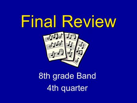 Final Review 8th grade Band 4th quarter Time Signature Indicates the of beats per measure.