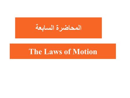 المحاضرة السابعة The Laws of Motion.
