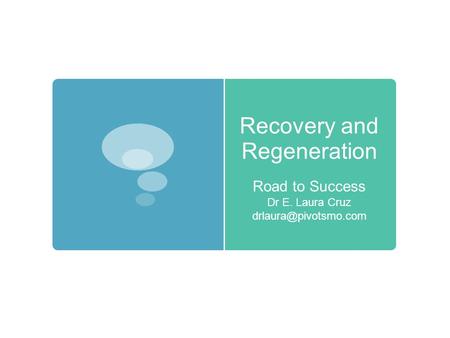 Recovery and Regeneration Road to Success Dr E. Laura Cruz