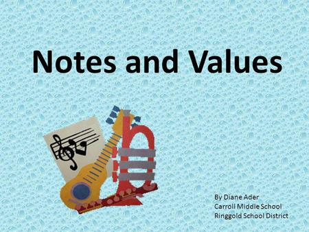 Notes and Values By Diane Ader Carroll Middle School
