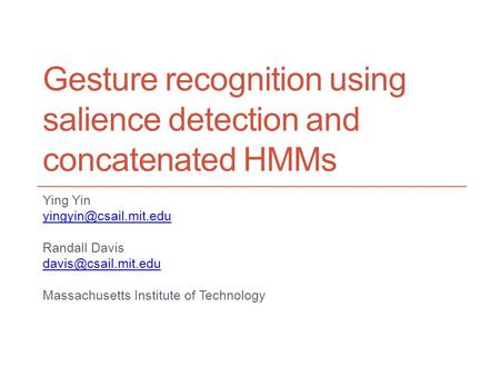 Gesture recognition using salience detection and concatenated HMMs Ying Yin Randall Davis Massachusetts Institute.