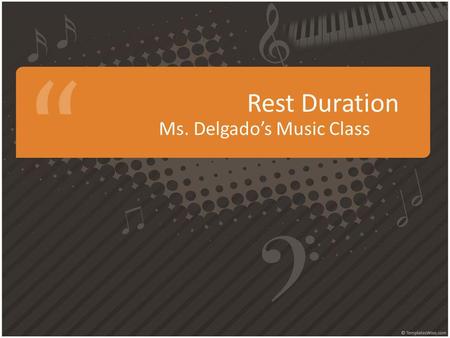 Rest Duration Ms. Delgados Music Class. Rest Duration A Whole Rest receives four full beats.