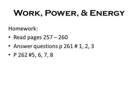 Work, Power, & Energy Homework: Read pages 257 – 260