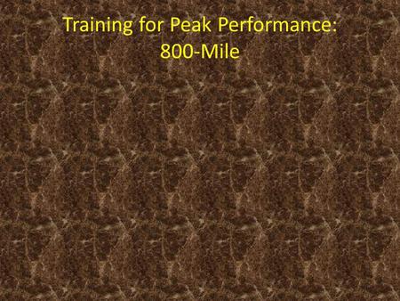 Training for Peak Performance: 800-Mile. Before Writing This Plan What are the athletes natural strengths? -speed, endurance, durability, etc. What are.