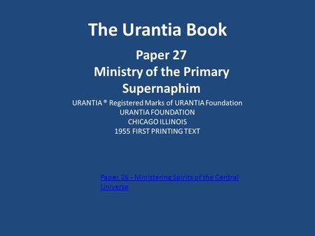 The Urantia Book Paper 27 Ministry of the Primary Supernaphim Paper 26 - Ministering Spirits of the Central Universe.