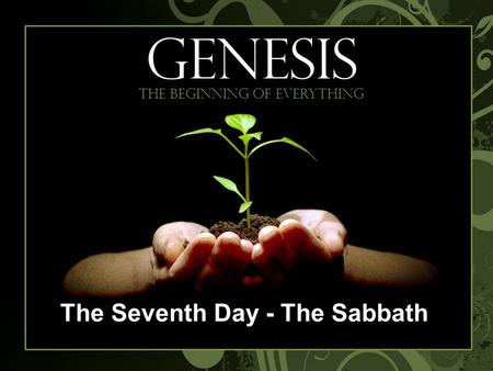 Begi GENESIS The beginning of everything The Seventh Day - The Sabbath.