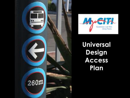 Universal Design Access Plan. Legislative Context The following documents contain the requirement to provide for passengers with special categories of.