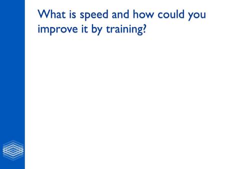 What is speed and how could you improve it by training?