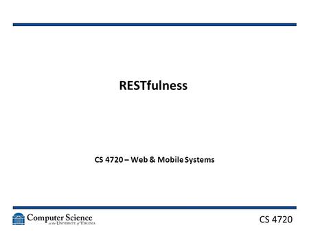 CS 4720 RESTfulness CS 4720 – Web & Mobile Systems.