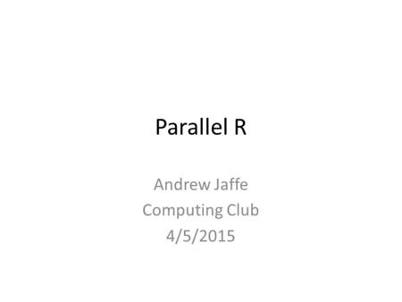 Parallel R Andrew Jaffe Computing Club 4/5/2015. Overview Introduction multicore Array jobs The rest.