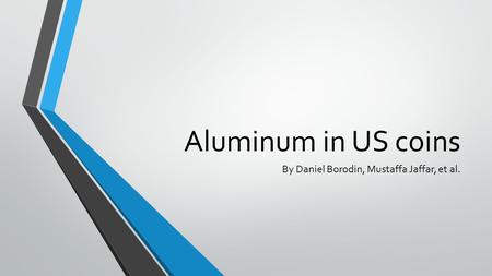 Aluminum in US coins By Daniel Borodin, Mustaffa Jaffar, et al.