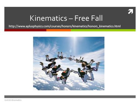 Kinematics – Free Fall http://www.aplusphysics.com/courses/honors/kinematics/honors_kinematics.html Unit #2 Kinematics.