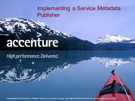 Copyright © 2010 Accenture All Rights Reserved. 1 Copyright © 2010 Accenture All Rights Reserved. Accenture, its logo, and High Performance Delivered are.