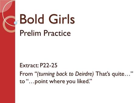 Bold Girls Prelim Practice Extract: P22-25 From (turning back to Deirdre) Thats quite… to …point where you liked.