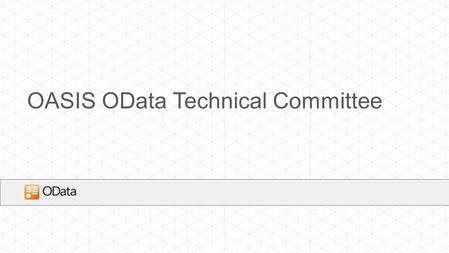 OASIS OData Technical Committee. AGENDA Introduction OASIS OData Technical Committee OData Overview Work of the Technical Committee Q&A.