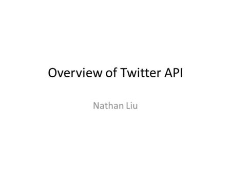 Overview of Twitter API Nathan Liu. Twitter API Essentials Twitter API is a Representational State Transfer(REST) style web services exposed over HTTP(S).