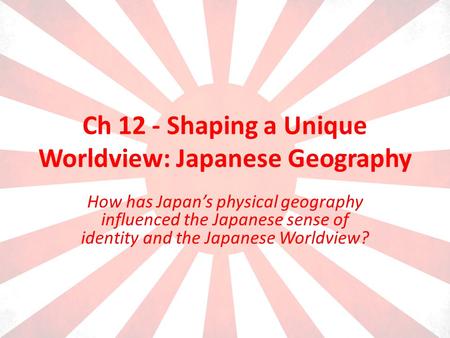 Ch 12 - Shaping a Unique Worldview: Japanese Geography