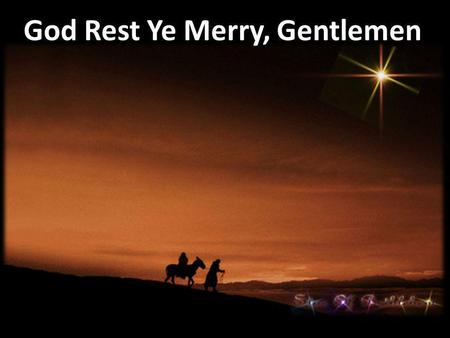 God Rest Ye Merry, Gentlemen. God rest ye merry, gentlemen, let nothing you dismay Remember Christ our Savior was born on Christmas Day To save us all.