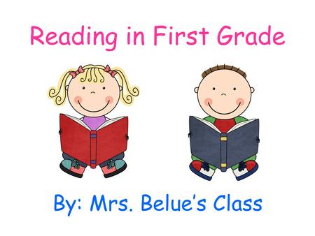 Reading in First Grade By: Mrs. Belues Class. Each day we improve our reading during…. Read Aloud Shared Reading Read to Self Guided Reading Phonics Dance.