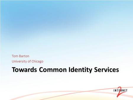 Towards Common Identity Services Tom Barton University of Chicago.