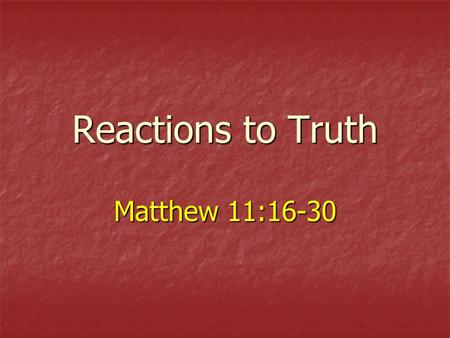 Reactions to Truth Matthew 11:16-30. 2 John: Messiahs Messenger Lessons about faith, conviction, sacrifice, truth and its persuasive power (Matt. 11:2-15)