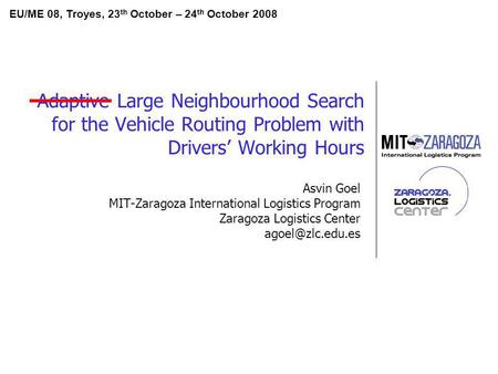 Adaptive Large Neighbourhood Search for the Vehicle Routing Problem with Drivers Working Hours Asvin Goel MIT-Zaragoza International Logistics Program.