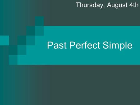 Thursday, August 4th Past Perfect Simple.