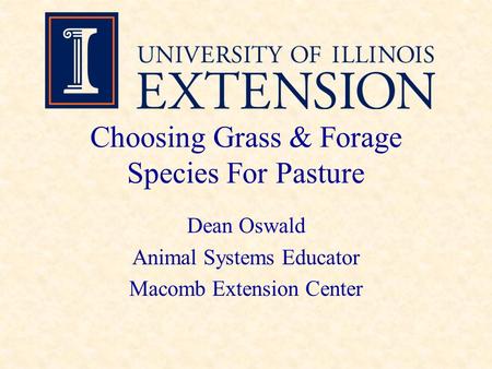 Choosing Grass & Forage Species For Pasture Dean Oswald Animal Systems Educator Macomb Extension Center.