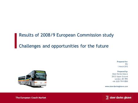 The European Coach Market 1 Results of 2008/9 European Commission study Challenges and opportunities for the future Prepared for: IRU 1 March 2012 Prepared.