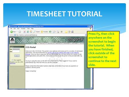 TIMESHEET TUTORIAL Press F5, then click anywhere on the screenshot to begin the tutorial. When you have finished, click outside of the screenshot to continue.