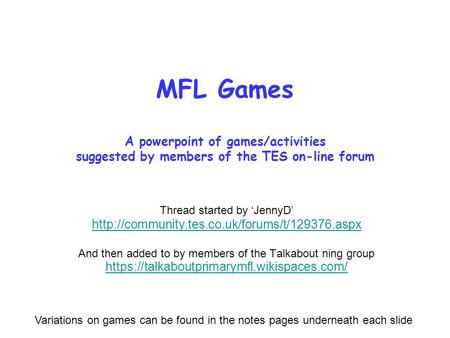 MFL Games A powerpoint of games/activities suggested by members of the TES on-line forum Thread started by JennyD