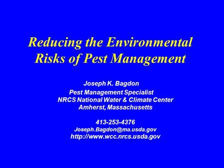 Reducing the Environmental Risks of Pest Management Joseph K. Bagdon Pest Management Specialist NRCS National Water & Climate Center Amherst, Massachusetts.