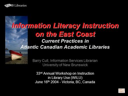 Information Literacy Instruction on the East Coast Current Practices in Atlantic Canadian Academic Libraries Barry Cull, Information Services Librarian.