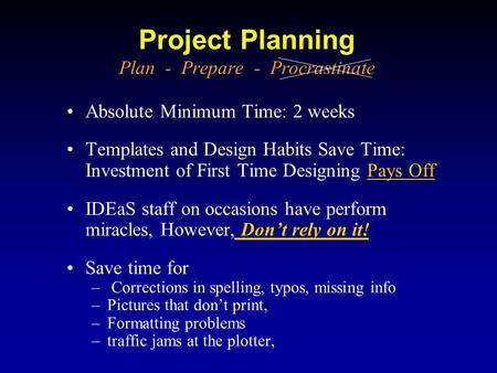 Project Planning Plan - Prepare - Procrastinate Absolute Minimum Time: 2 weeks Templates and Design Habits Save Time: Investment of First Time Designing.