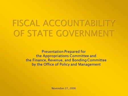 Presentation Prepared for the Appropriations Committee and the Finance, Revenue, and Bonding Committee by the Office of Policy and Management November.