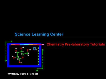 Science Learning Center Chemistry Pre-laboratory Tutorials Written By Patrick Herklotz.