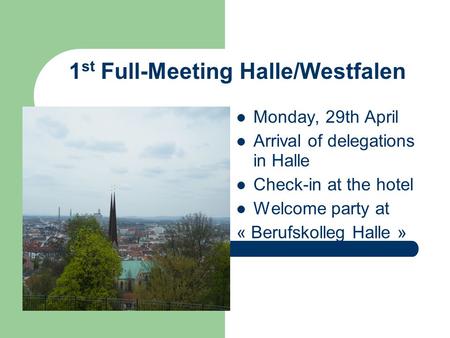 1 st Full-Meeting Halle/Westfalen Monday, 29th April Arrival of delegations in Halle Check-in at the hotel Welcome party at « Berufskolleg Halle »