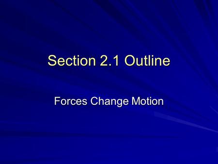Section 2.1 Outline Forces Change Motion.