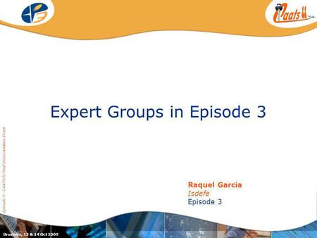 Expert Groups in Episode 3 Episode 3 - CAATS II Final Dissemination Event Raquel Garcia Isdefe Episode 3 Brussels, 13 & 14 Oct 2009.