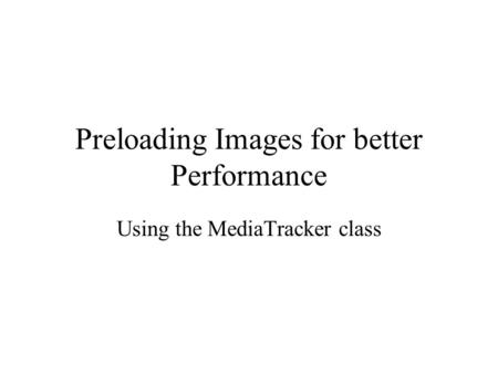 Preloading Images for better Performance Using the MediaTracker class.
