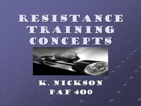 Resistance training concepts K. Nickson Paf 4O0. Muscles Muscles Required for every movement Required for every movement Produce force by contracting.