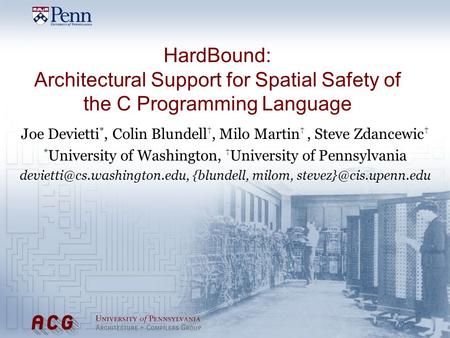 HardBound: Architectural Support for Spatial Safety of the C Programming Language Joe Devietti *, Colin Blundell, Milo Martin, Steve Zdancewic * University.