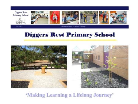 Diggers Rest Primary School Making Learning a Lifelong Journey No. 2479 Making Learning a Lifelong Journey.