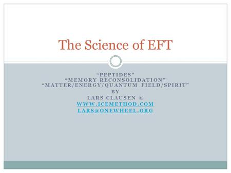 PEPTIDES MEMORY RECONSOLIDATION MATTER/ENERGY/QUANTUM FIELD/SPIRIT BY LARS CLAUSEN ©  The Science of EFT.