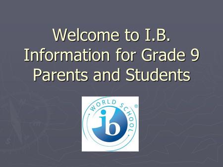Welcome to I.B. Information for Grade 9 Parents and Students