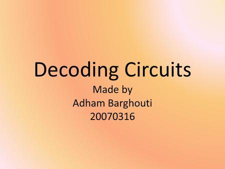 Decoding Circuits Made by Adham Barghouti 20070316.