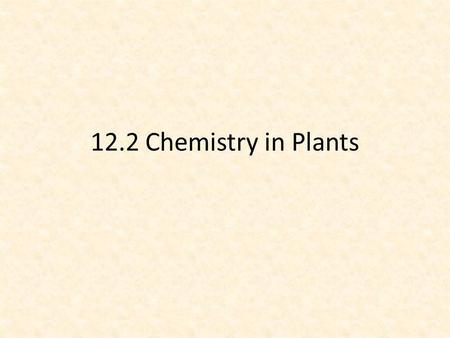 12.2 Chemistry in Plants.