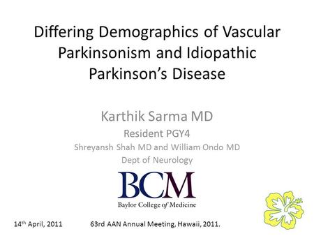 Differing Demographics of Vascular Parkinsonism and Idiopathic Parkinsons Disease Karthik Sarma MD Resident PGY4 Shreyansh Shah MD and William Ondo MD.