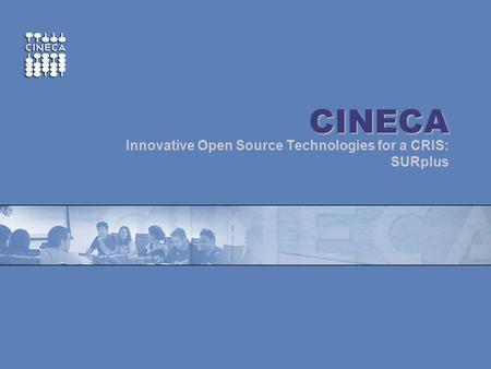 Www.cineca.it ~ CINECA Innovative Open Source Technologies for a CRIS: SURplus.
