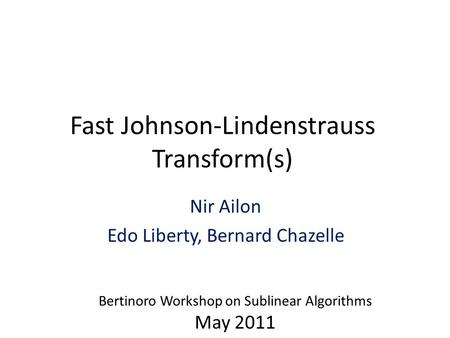 Fast Johnson-Lindenstrauss Transform(s) Nir Ailon Edo Liberty, Bernard Chazelle Bertinoro Workshop on Sublinear Algorithms May 2011.
